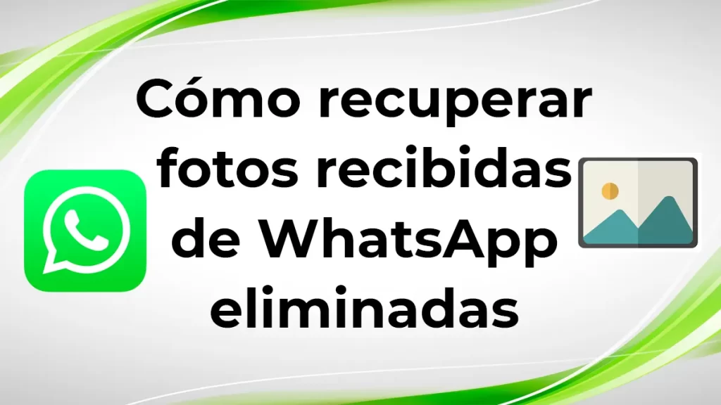 Cómo recuperar fotos recibidas de WhatsApp eliminadas