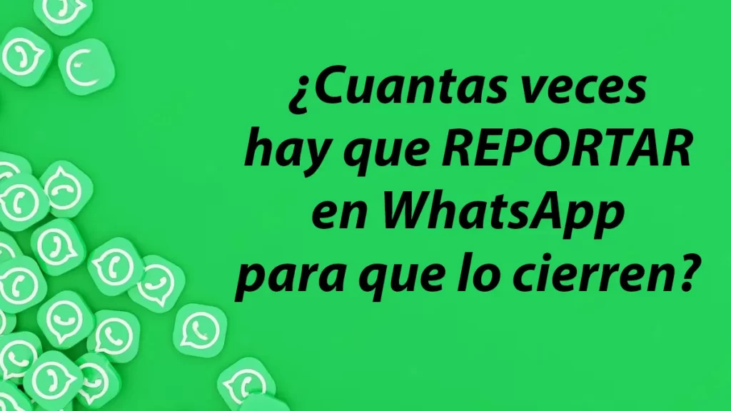 Cuantas veces hay que reportar en WhatsApp para que lo cierren