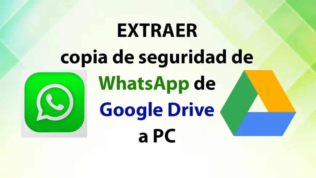 Extraer copia de seguridad de WhatsApp de Google Drive a PC