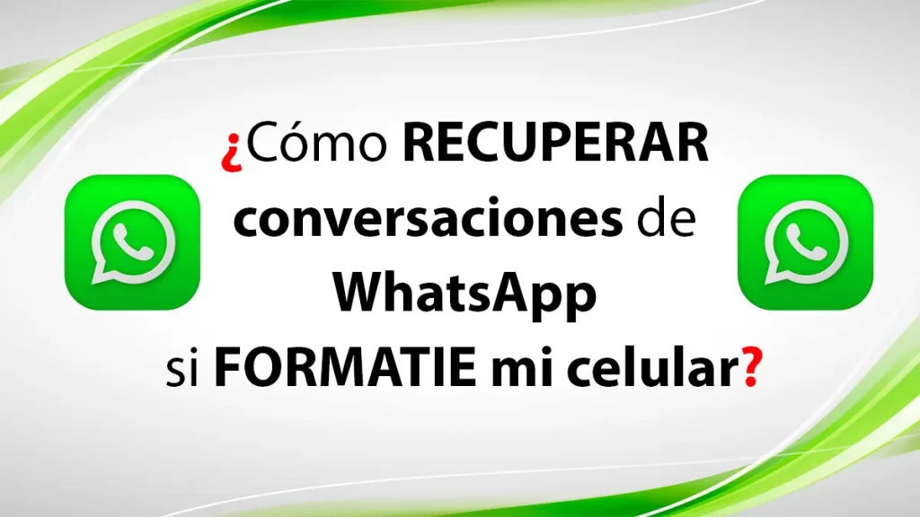Como recuperar conversaciones de WhatsApp si formatie mi celular