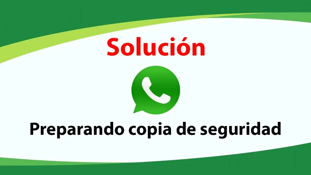 Se queda en preparando copia de seguridad WhatsApp