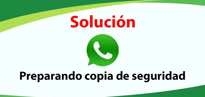 Se queda en preparando copia de seguridad WhatsApp